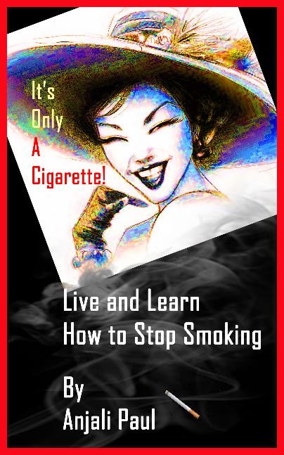 It's Only A Cigarette! Live and Learn How To Stop Smoking.